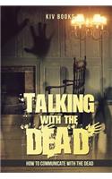 Talking With The Dead: How To Communicate With The Dead(1 Kiv Books)