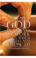 God Is Always at Work Even When You Do Not Know It!