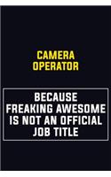 Camera Operator Because Freaking Awesome Is Not An Official Job Title