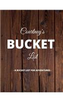 Courtney's Bucket List: A Creative, Personalized Bucket List Gift For Courtney To Journal Adventures. 8.5 X 11 Inches - 120 Pages (54 'What I Want To Do' Pages and 66 'Plac