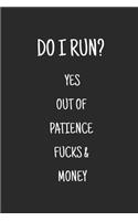 Do I Run? Yes Out of Patience Fucks & Money