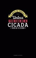 Always Be Yourself Unless You Can Be A Cicada Then Be A Cicada