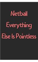 Netball Everything Else Is Pointless: Lined Journal, 120 Pages, 6 x 9, Funny Netball Gift Idea, Black Matte Finish (Netball Everything Else Is Pointless Journal)