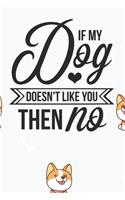If My Dog Doesn't Like You then NO Notebook: Black Design and Sweet Corgi Cover - Blank If My Dog Doesn't Like You then NO Notebook / Journal Gift ( 6 x 9 - 110 blank pages )