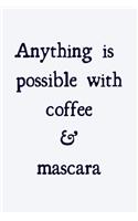 Anything is possible with coffee and mascara: novelty notebook for makeup lovers 6"x9"