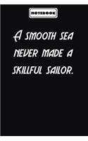 A smooth sea never made a skillful sailor.
