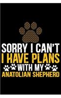 Sorry I Can't I Have Plans with My Anatolian Shepherd