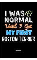 I Was Normal Until I Got My First Boston Terrier Notebook - Boston Terrier Dog Lover and Pet Owner: Lined Notebook / Journal Gift, 120 Pages, 6x9, Soft Cover, Matte Finish