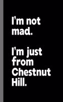 I'm not mad. I'm just from Chestnut Hill.