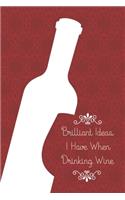 Brilliant Ideas I Have When Drinking Wine
