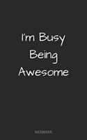 I'm Busy Being Awesome Notebook: (6 x 9 inches) Notebook to Write In with 120 Lined Pages and a Funny Quote on the Cute Modern Cover Perfect for Journal, Doodling, Sketching and Not