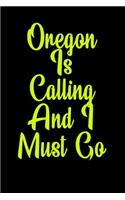 Oregon Is Calling And I Must Go: (6''x9'') Lined Writing Notebook Journal, 120 Pages, for Sightseers Or Travelers Who Love Oregon Best Gift for friends, Family members, Parent, Sist