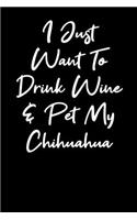 I Just Want To Drink Wine And Pet My Chihuahua