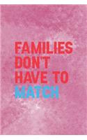 Families Don't Have To Match