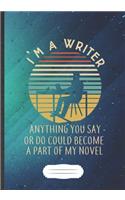 I'M A Writer Anything You Say Or Do Could Become A Part Of My Novel