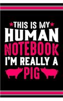 This Is My Human Notebook I'm Really a Pig: Lined Notebook Journal/Diary - 120 Pages (6 x 9 inches) - Perfect Gift Idea for Pig Lover