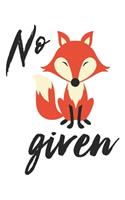 No given: No fox Given: A Notebook, Journal Or Diary For True Fox Lover - 6 x 9 inches, College Ruled Lined Paper, 110 Pages