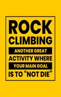Rock Climbing Another Great Activity Where Your Main Goal Is to "Not Die": Rock Climbing Gift for People Who Love to Rock Climb - Funny Saying on Bright and Bold Cover Design - Blank Lined Journal or Notebook