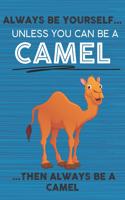 Always Be Yourself Unless You Can Be a Camel Then Always Be a Camel: Cute Blank Line Notebook, Diary, Journal or Planner / 6 x 9 / 110 Lined Pages / Great Gift Idea ... Journaling Writing or Doodles Better Then Card