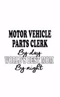 Motor Vehicle Parts Clerk By Day World's Best Mom By Night: Unique Motor Vehicle Parts Clerk Notebook, Motor Vehicle Parts Assistant Journal Gift, Diary, Doodle Gift or Notebook - 6 x 9 Compact Size, 109 Blan