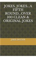 Jokes, Jokes...A Fifth Round...Over 100 Clean & Original Jokes
