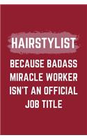 Hairstylist Because Badass Miracle Worker Isn't An Official Job Title: A Hairstylist Journal Notebook to Take Notes, To-do List and Notepad (6" x 9" - 120 Pages)