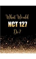 What Would NCT 127 Do?