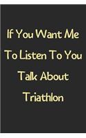 If You Want Me To Listen To You Talk About Triathlon