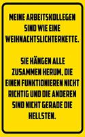 Arbeitskollegen sind wie eine Weihnachtslichterkette. - Hängen alle zusammen herum - die einen funktionieren nicht richtig und die anderen sind nicht gerade die Hellsten.