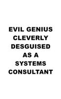 Evil Genius Cleverly Desguised As A Systems Consultant: Cool Systems Consultant Notebook, Journal Gift, Diary, Doodle Gift or Notebook - 6 x 9 Compact Size- 109 Blank Lined Pages