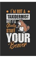 I'm not a Taxidermist But I'll gladly Stuff Your Beaver