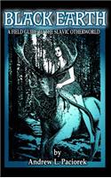 Black Earth: A Field Guide To The Slavic Otherworld. Revised Edition