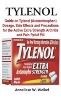 Tylenol: Guide on Tylenol (Acetaminophen) Dosage, Side Effects and Precautions for the Active Extra Strength Arthritis and Pain Relief Pill