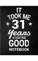 It Took Me 31 Years To Look This Good Notebook: 31st Birthday Gift - Blank Line Composition Notebook and Birthday Journal for 31 Year Old, Black Notebook Gift, Funny Birthday Quote (8.5 x 11 - 110