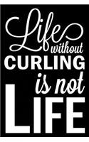 Life Without Curling Is Not Life: Curling Blank Lined Journal, Fun Notebook for Curler