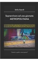 Sopravvivere Ad Una Giornata Metropolitana: Gambe in Spalla E Niente Panico!