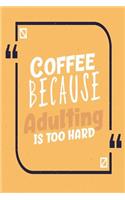 Coffee Because Adulting Is Too Hard