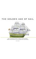 The Golden Age of Sail: An Illustrated Guide to Great Sailing Ships from the Sixteenth to the Twentieth Centuries