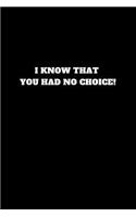 I Know That You Had No Choice!: Unruled Notebook