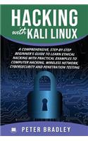 Hacking With Kali Linux: A Comprehensive, Step-By-Step Beginner's Guide to Learn Ethical Hacking With Practical Examples to Computer Hacking, Wireless Network, Cybersecurity