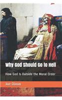 Why God Should Go to Hell: How God Is Outside the Moral Order