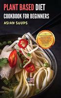 Plant Based Diet Cookbook for Beginners Asian Soups