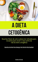 A Dieta Cetogênica: Receitas fáceis de ceto e planos de refeições para iniciantes para iniciar o novo estilo de vida da dieta cetogênica (Receitas incríveis para começa