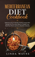 Mediterranean Diet Cookbook: Delicious, Easy & Healthy Mediterranean Diet Recipes for Everyday Meals to Weight Loss, Heal Your Body and Live a Healthy Lifestyle