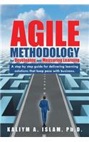 Agile Methodology for Developing and Measuring Learning: A Step by Step Guide for Delivering Learning Solutions That Keep Pace with Business.