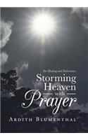 Storming Heaven with Prayer: For Healing and Deliverance