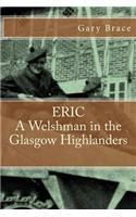 ERIC A Welshman in the Glasgow Highlanders: This is the biography of Eric Brace, a Welshman in the sniper section of the 2nd Battalion Highland Light Infantry (The Glasgow Highlanders) between