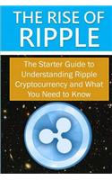 The Rise of Ripple - The Starter Guide to Understanding Ripple Cryptocurrency and What You Need to Know