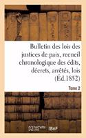 Bulletin Des Lois Des Justices de Paix, Recueil Chronologique Des Édits, Décrets, Arrêtés, Tome 2: Lois, Ordonnances Depuis 1563 Jusqu'en 1852, Annotés Et Expliqués Par M. J.-L. Jay, .(Sciences Sociales)