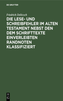 Die Lese- Und Schreibfehler Im Alten Testament Nebst Den Dem Schrifttexte Einverleibten Randnoten Klassifiziert: Ein Hilfsbuch Für Lexikon Und Grammatik, Exegese Und Lektüre